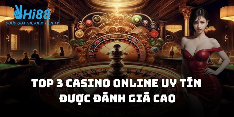 Top 3 casino online uy tín được đánh giá cao