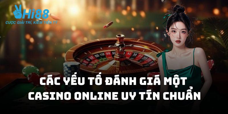 Các yếu tố đánh giá một casino online uy tín chuẩn