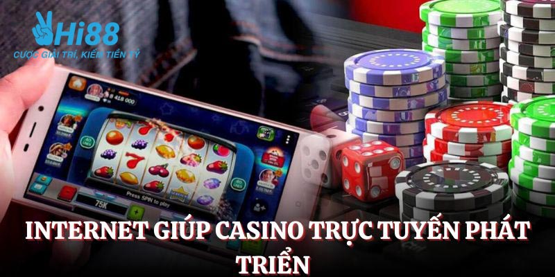 Internet giúp casino trực tuyến ngày càng phát triển.