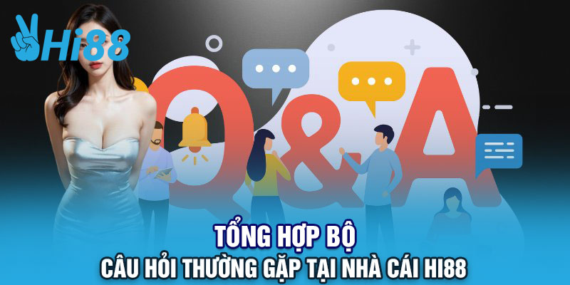 Những Câu Hỏi Thường Gặp Khi Tham Gia Hi88 – Đừng Bỏ Lỡ!