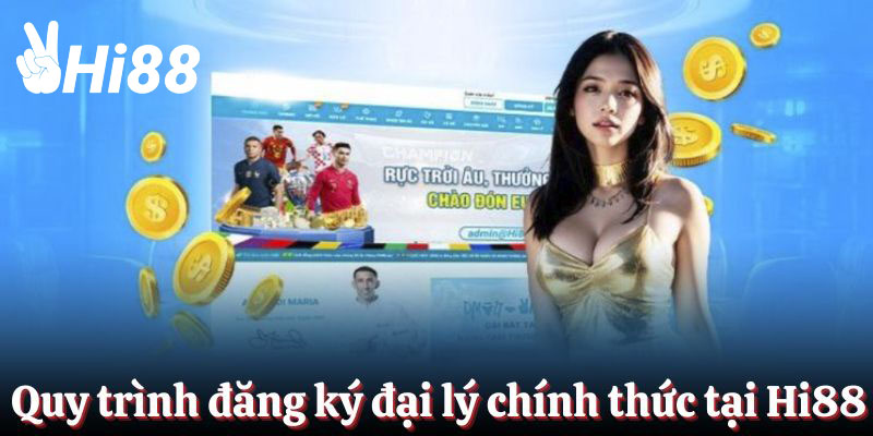 Quy trình đăng ký trở thành đại lý chính thức tại Hi88